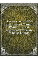 Lecture on the life and times of Conrad Weiser the first representative man of Berks County: (English)