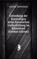 Entstehung der Kurzzeiligen Serbo-Kroatischen Liederdichtung im Kustenland (German Edition)