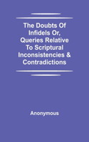 Doubts Of Infidels Or, Queries Relative To Scriptural Inconsistencies & Contradictions