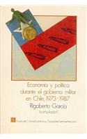 Econom-A Y Pol-Tica Durante El Gobierno Militar En Chile, 1973-1987