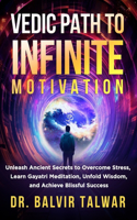 Vedic Path to Infinite Motivation: Unleash Ancient Secrets to Overcome Stress, Learn Gayatri Meditation, Unfold Wisdom, and Achieve Blissful Success(4 Corporate Transformation)