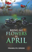 Bring Me Flowers in April