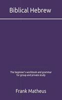 Biblical Hebrew - The beginner's workbook & grammar for group and private study