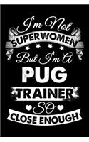 I'm Not Superwomen But I'm a Pug Trainer So Close Enough