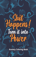 Shit Happens! Turn it into Power - Anxiety Coloring Book