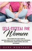 Self-Esteem for Women: The Ultimate Self-Help Guide to Build Habits that Will Improve Your Confidence, Self-Compassion, Assertiveness, Self-Love, and Mindset