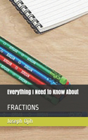 Everything I Need to Know About: Fractions