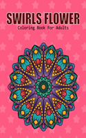 Swirls Flower Coloring Book For Adults: This Coloring Book Helps To Remove The Stress And Give You Relaxation.