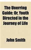 The Unerring Guide; Or, Youth Directed in the Journey of Life