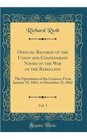 Official Records of the Union and Confederate Navies in the War of the Rebellion, Vol. 1: The Operations of the Cruisers, from January 19, 1861, to December 31, 1862 (Classic Reprint): The Operations of the Cruisers, from January 19, 1861, to December 31, 1862 (Classic Reprint)