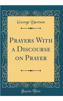 Prayers with a Discourse on Prayer (Classic Reprint)