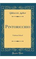 Pintoricchio: Umbrian School (Classic Reprint)