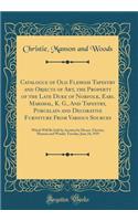 Catalogue of Old Flemish Tapestry and Objects of Art, the Property of the Late Duke of Norfolk, Earl Marshal, K. G., And Tapestry, Porcelain and Decorative Furniture From Various Sources: Which Will Be Sold by Auction by Messrs. Christie, Manson an