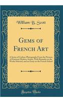 Gems of French Art: A Series of Carbon-Photographs from the Pictures of Eminent Modern Artists, with Remarks on the Works Selected, and an Essay on the French School (C