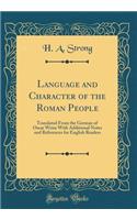 Language and Character of the Roman People: Translated from the German of Oscar Weise with Additional Notes and References for English Readers (Classic Reprint): Translated from the German of Oscar Weise with Additional Notes and References for English Readers (Classic Reprint)