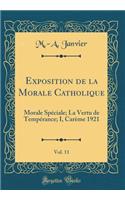 Exposition de la Morale Catholique, Vol. 11: Morale SpÃ©ciale; La Vertu de TempÃ©rance; I, CarÃ¨me 1921 (Classic Reprint)