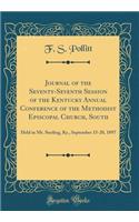 Journal of the Seventy-Seventh Session of the Kentucky Annual Conference of the Methodist Episcopal Church, South: Held in Mt. Sterling, Ky., September 15-20, 1897 (Classic Reprint)