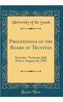 Proceedings of the Board of Trustees: Sewanee, Tennesse, July 27th to August 3d, 1893 (Classic Reprint)