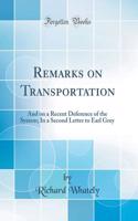 Remarks on Transportation: And on a Recent Deference of the System; In a Second Letter to Earl Grey (Classic Reprint)