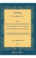 Das Königs-Infanterie-Regiment (6. Lothring.) Nr. 145 Im Grossen Kriege, 1914-1918, Vol. 1: Von Der Mobilmachung Bis Zum Abtransport Zur Cambraischlacht (21. November 1917) (Classic Reprint)