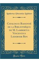 Catalogue Raisonné de la Bibliothèque de M. Lambertus Vincentius Ledeboer Bzn (Classic Reprint)