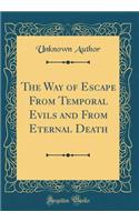 The Way of Escape from Temporal Evils and from Eternal Death (Classic Reprint)
