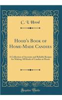 Hood's Book of Home-Made Candies: A Collection of Accurate and Reliable Recipes for Making All Kinds of Candies at Home (Classic Reprint)