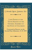 Laws Passed at the Tenth Session of the General Assembly of the State of Colorado: Convened at Denver, on the Second Day of January, A. D. 1895 (Classic Reprint)