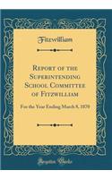 Report of the Superintending School Committee of Fitzwilliam: For the Year Ending March 8, 1870 (Classic Reprint)