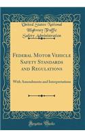 Federal Motor Vehicle Safety Standards and Regulations: With Amendments and Interpretations (Classic Reprint)