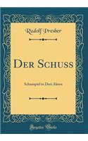 Der Schuss: Schauspiel in Drei Akten (Classic Reprint)