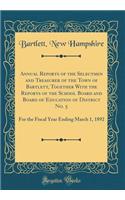 Annual Reports of the Selectmen and Treasurer of the Town of Bartlett, Together with the Reports of the School Board and Board of Education of District No. 5: For the Fiscal Year Ending March 1, 1892 (Classic Reprint)