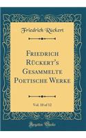Friedrich RÃ¼ckert's Gesammelte Poetische Werke, Vol. 10 of 12 (Classic Reprint)