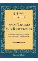 Japan: Travels and Researches: Undertaken at the Cost of the Prussian Government (Classic Reprint)