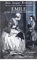 Jean Jacques Rousseau: Emile: His Educational Theories Selected from Emile. Julie and Other Writings: His Educational Theories Selected from Emile. Julie and Other Writings