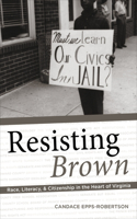 Resisting Brown: Race, Literacy, and Citizenship in the Heart of Virginia(Composition, Literacy, and Culture)