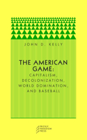 The American Game: Capitalism, Decolonization, Global Domination, and Baseball