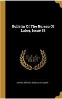 Bulletin Of The Bureau Of Labor, Issue 58