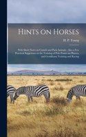 Hints on Horses: With Short Notes on Camels and Pack Animals; Also a Few Practical Suggetions on the Training of Polo Ponies an Players, and Gymkhana Training and Ra