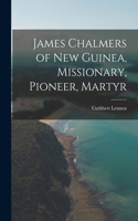 James Chalmers of New Guinea, Missionary, Pioneer, Martyr