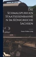 Die Schmalspurigen Staatseisenbahnen Im Königreiche Sachsen