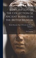 Description of the Collection of Ancient Marbles in the British Museum: With Engravings