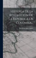Historia De La Revolución De La República De Colombia...