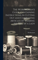 Workwoman's Guide, Containing Instructions in Cutting Out and Completing Articles of Wearing Apparel, by a Lady