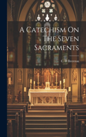 Catechism On The Seven Sacraments