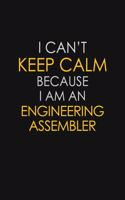 I Can't Keep Calm Because I Am An Engineering Assembler