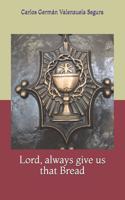 Lord, always give us that Bread