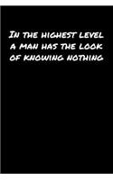In The Highest Level A Man Has The Look Of Knowing Nothing