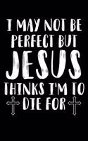 I May Not Be Perfect But Jesus Thinks I'm To Die For