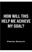 How Will This Help Me Achieve My Goal?: A softcover blank lined notebook to jot down business ideas, record daily events and ponder life's big questions.